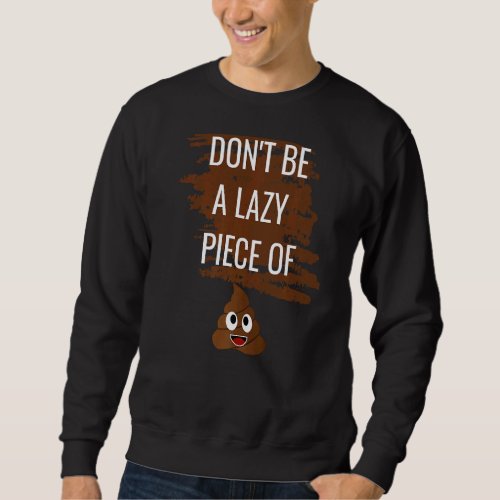 Dont Be A Lazy Piece Of Poop Sweatshirt