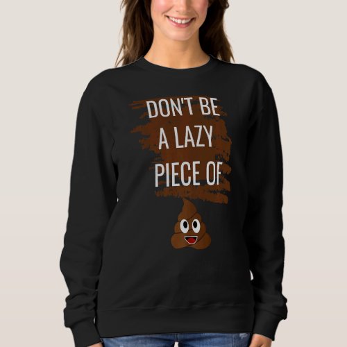 Dont Be A Lazy Piece Of Poop Sweatshirt