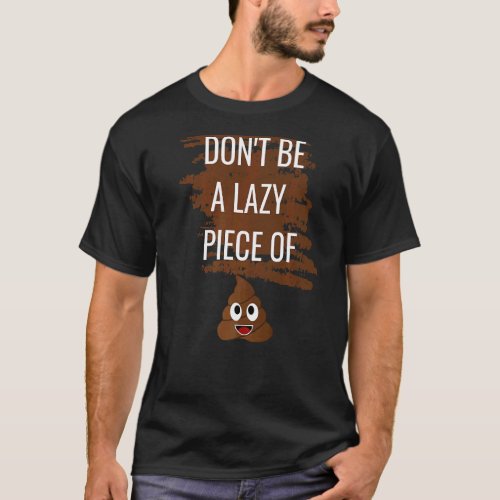 Dont Be A Lazy Piece Of Poop T_Shirt