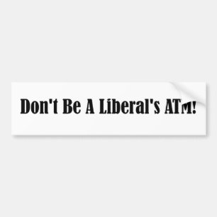 Don't be a liberal's ATM Bumper Sticker