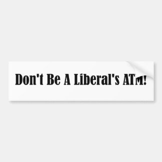Don't be a liberal's ATM Bumper Sticker