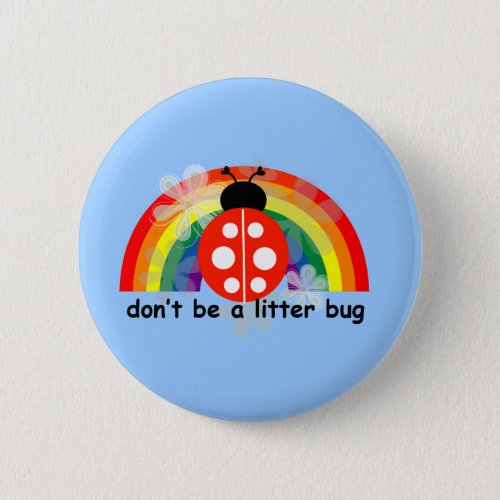 Dont be a litter bug pinback button