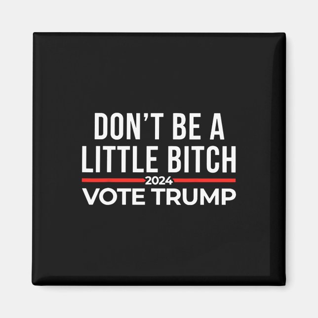 Don't Be A Little 2024 Vote Trump  Magnet (Front)