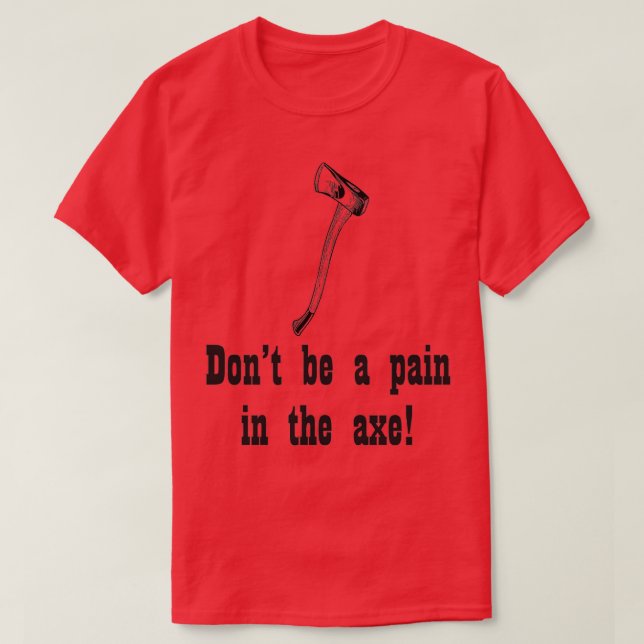 Dont be a pain in the ax T-Shirt (Design Front)