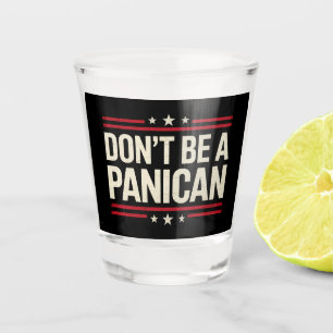 Don't Be A PANICAN Panic Funny Trump Shot Glass