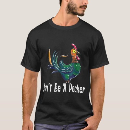 Dont Be A Pecker Chicken Head T_Shirt