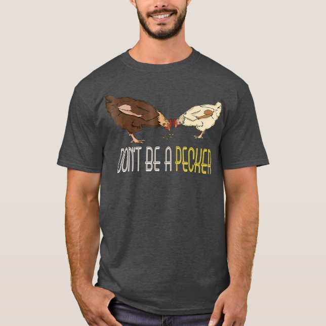 Dont Be a Pecker Funny Chicken  gifts T-Shirt (Front)