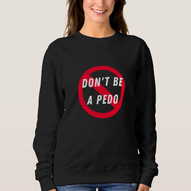 Don't Be a Pedo, Anti-Pedophile, Child Protection Sweatshirt (Front)