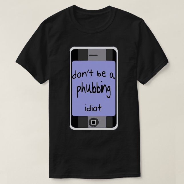 Dont Be A Phubbing Against Constant Smart Phone Us T-Shirt (Design Front)