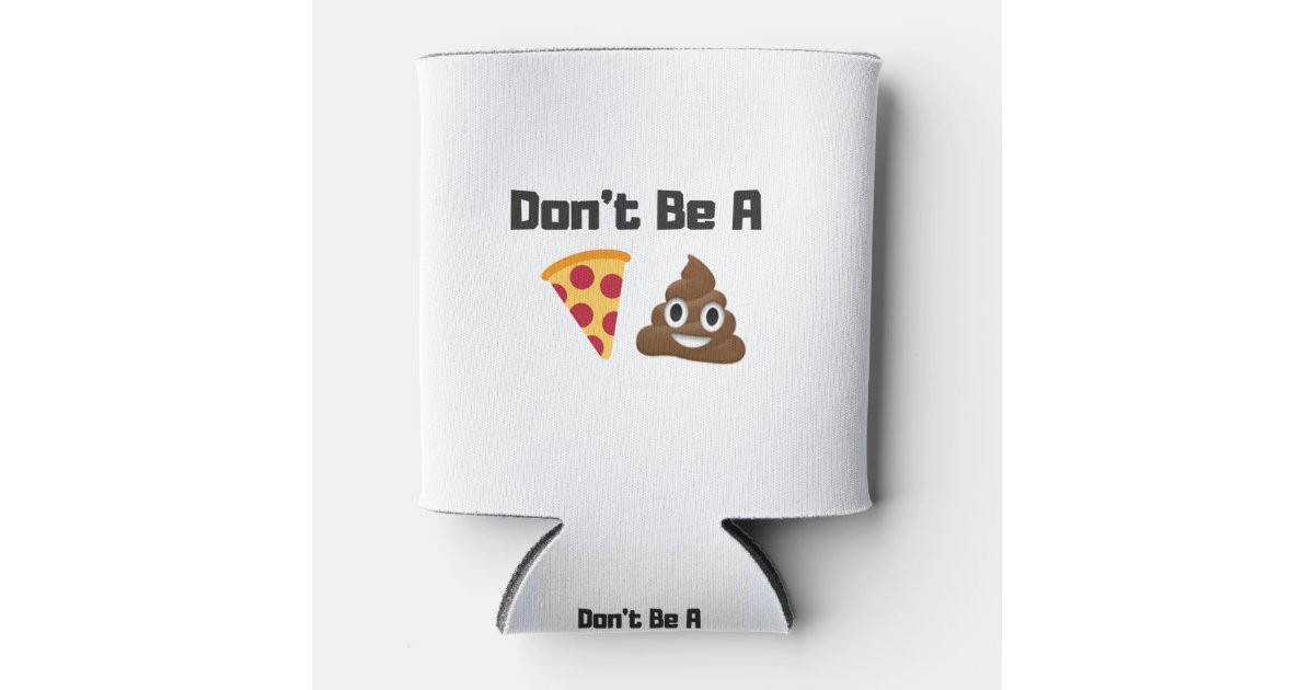 Don't Be A Pizza Poop Emoji Funny Design Can Cooler Zazzle