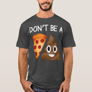 Dont Be A Pizza Sht Poop Funny Clever Gag Novelty  T-Shirt