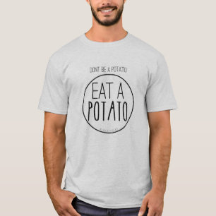 Don't Be A Potato. Eat A Potato. T-Shirt