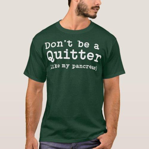 Dont Be A Quitter Funny Type 1 Diabetes Gift T1D T_Shirt