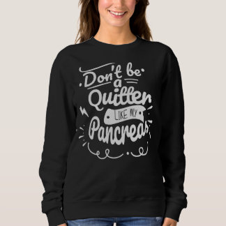 Don't Be A Quitter Like My Pancreas Diabetes Aware Sweatshirt