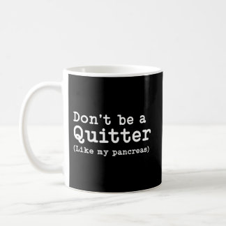 Don'T Be A Quitter Type 1 Diabetes T1D Diabetic Coffee Mug