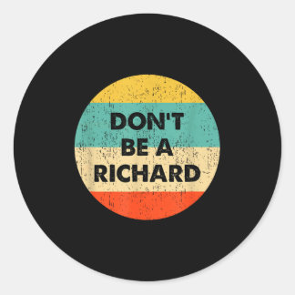 Dont Be A Richard  Classic Round Sticker