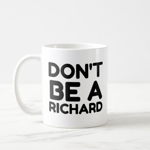 DONT BE A RICHARD COFFEE MUG