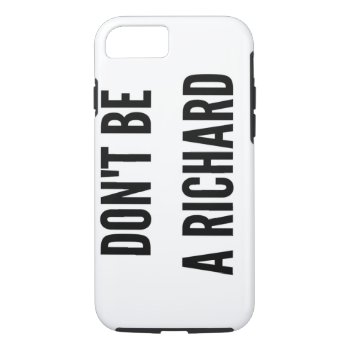 Don't Be A Richard Funny Quote Saying Iphone 8/7 Case by MoeWampum at Zazzle