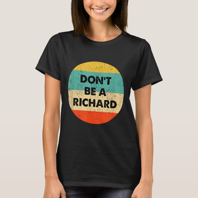 Dont Be A Richard  T-Shirt (Front)
