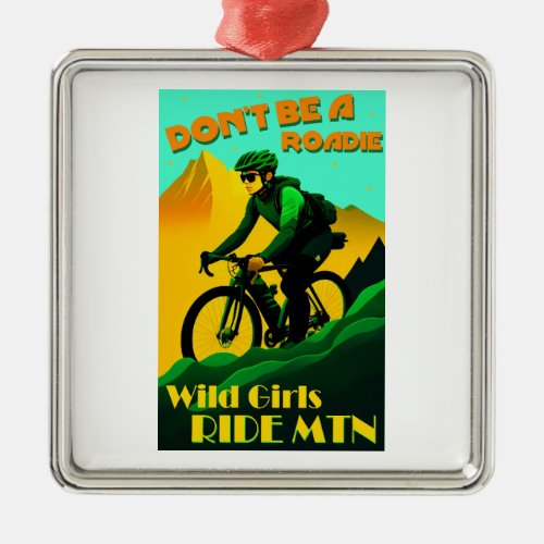 Dont Be A Roadie Wild Girls Ride Mountain Bikes Metal Ornament