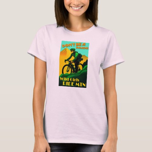 Dont Be A Roadie Wild Girls Ride Mountain Bikes T_Shirt