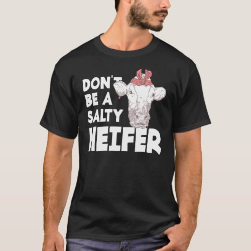 Dont Be A Salty Heifer Farm Animal Cow Farmer T-Shirt