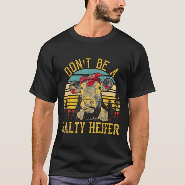 Dont Be A Salty Heifer Funny Cow  T-Shirt (Front)