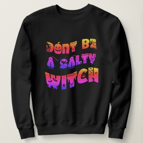 Dont Be A Salty Witch  Funny Halloween Graphic Sweatshirt