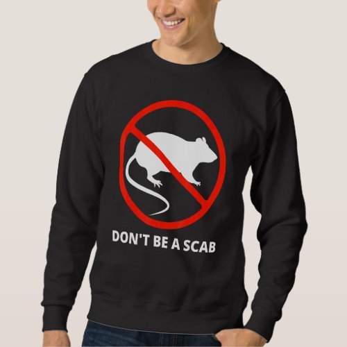 Dont Be A Scab  Unionize Labor For Workers Right Sweatshirt