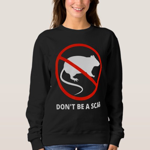 Dont Be A Scab  Unionize Labor For Workers Right Sweatshirt
