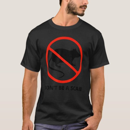 Dont Be A Scab  Unionize Labor For Workers Right T_Shirt