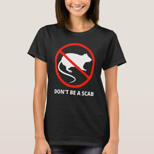 Dont Be A Scab  Unionize Labor For Workers Right T_Shirt