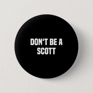 Dont Be A Scott - Funny Name  Button