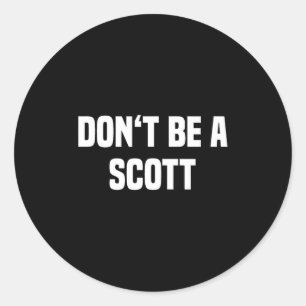 Dont Be A Scott - Funny Name Classic Round Sticker