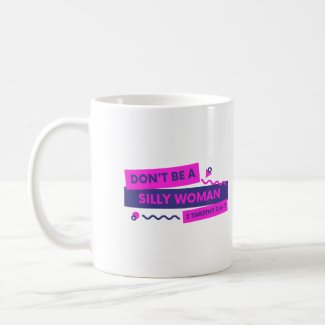 Don't Be A Silly Woman - 2 Timothy 3:6 Coffee Mug
