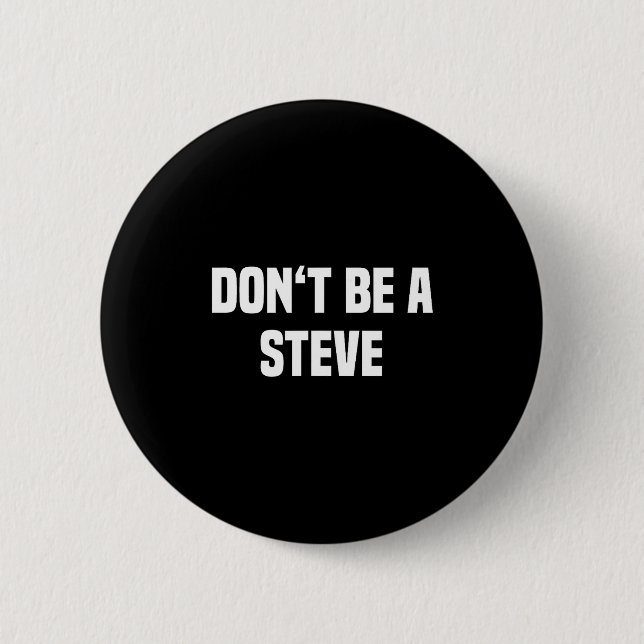 Dont Be A Steve Funny Saying  Button (Front)