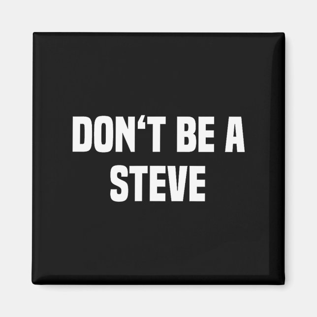 Dont Be A Steve Funny Saying  Magnet (Front)
