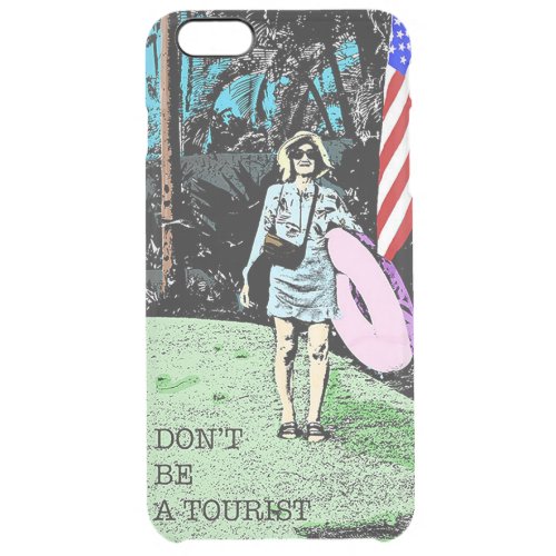 Dont be a Tourist  Clear iPhone 6 Plus Case