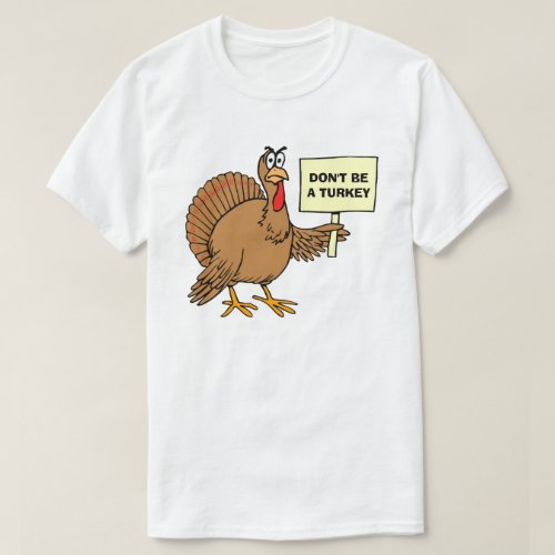 Dont Be A Turkey At Thanksgiving T_Shirt
