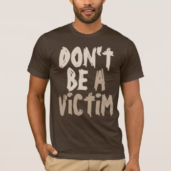Don't Be A Victim Slogan Dark T-shirt by funnytext at Zazzle