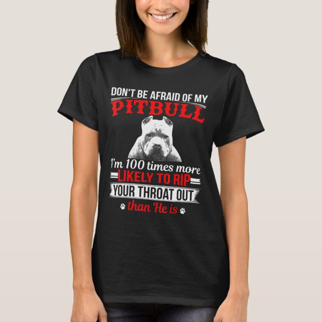 Dont Be Afraid Of My Pitbull- Pitbull Owner T-Shirt (Front)