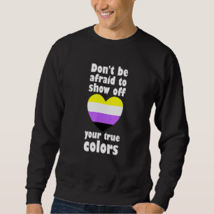 Dont Be Afraid Show Off True Colors Non Binary Non Sweatshirt