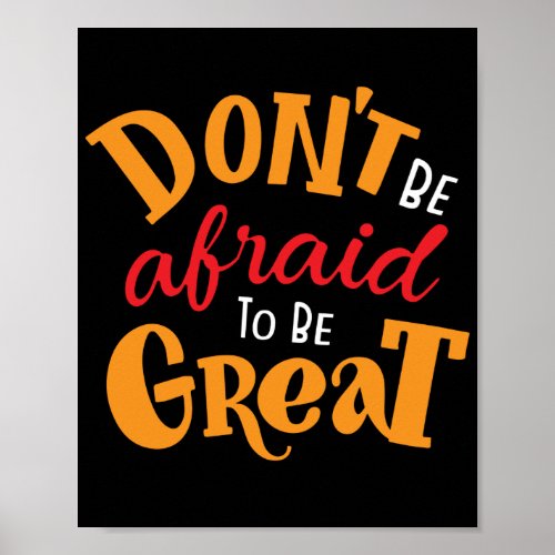 Dont Be Afraid to Be Great  Poster