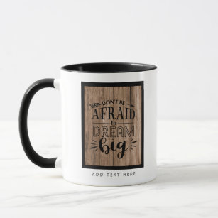 Dont Be Afraid To Dream Big - Encouragement QUOTE Mug