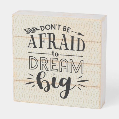 Dont Be Afraid To Dream Big _ Encouragement QUOTE Wooden Box Sign