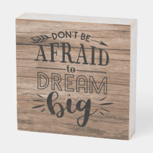 Dont Be Afraid To Dream Big - Encouragement QUOTE Wooden Box Sign