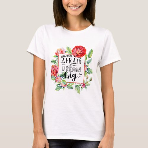 Dont Be Afraid To Dream Big _ Red Roses Quote Gift T_Shirt