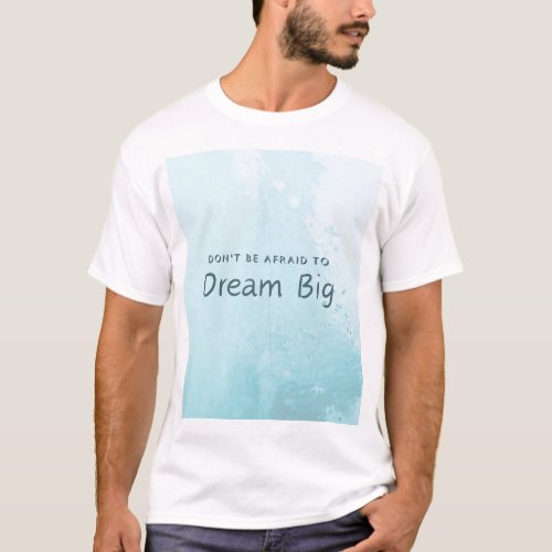 Dont Be Afraid To Dream Big T_Shirt
