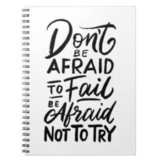 Don't be afraid to fail be afraid not to try. notebook