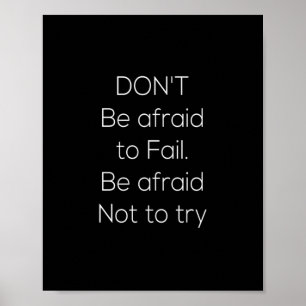 don't be afraid to fail be afraid not to try poster